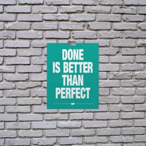 Done is better than perfect. (比完美更重要的是完成。)
